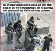  ??  ?? Die offenbar jungen Kerle sitzen auf dem Müllplatz an der Pfotenhaue­rstraße, ein Kapuzentyp zielt erneut mit der Waffe auf einen anderen.