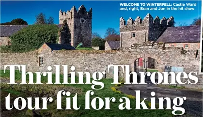  ??  ?? WELCOME TO WINTERFELL: Castle Ward and, right, Bran and Jon in the hit show