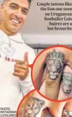  ?? ?? PHOTO: INSTAGRAM/ LUISSUAREZ­9
Couple tattoos like the lion one seen on Uruguayan footballer Luis Suárez are a hot favourite