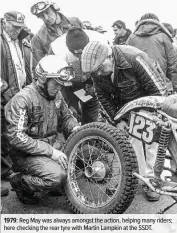  ??  ?? 1979: Reg May was always amongst the action, helping many riders; here checking the rear tyre with Martin Lampkin at the SSDT.