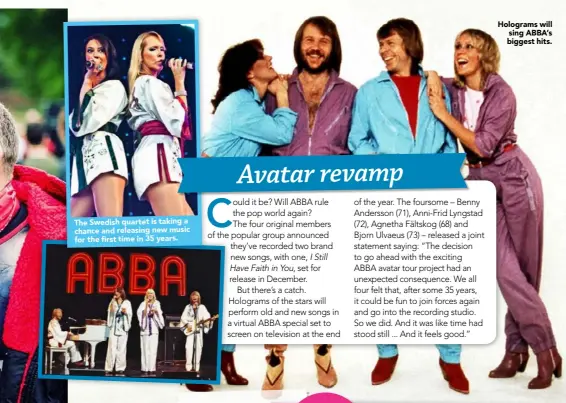  ??  ?? The Swedish quartet is taking a chance and releasing new music for the first time in 35 years. Holograms will sing ABBA’s biggest hits.