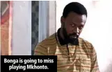  ??  ?? Bonga is going to miss
playing Mkhonto.