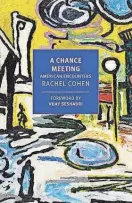  ?? PROVIDED BY NYRB BOOKS ?? “A Chance Meeting: American Encounters” by Rachel Cohen.