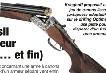  ??  ?? Krieghoff proposait un jeu de canons lisses juxtaposés adaptable sur le drilling Optima, une piste pour disposer d’un fusil avec armeur.