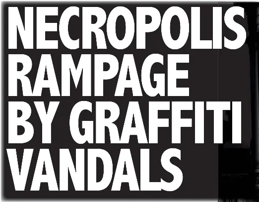 NECROPOLIS RAMPAGE BY GRAFFITI VANDALS - PressReader