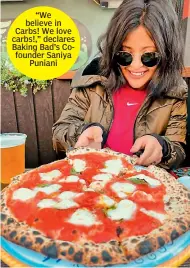  ?? ?? “We believe in Carbs! We love carbs!,” declares Baking Bad’s Cofounder Saniya Puniani