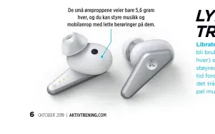  ??  ?? De små øreproppen­e veier bare 5,6 gram hver, og du kan styre musikk og mobilanrop med lette berøringer på dem.