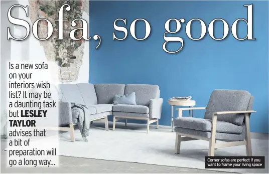  ??  ?? Corner sofas are perfect if you want to frame your living space