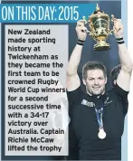  ??  ?? New Zealand made sporting history at Twickenham as they became the first team to be crowned Rugby World Cup winners for a second successive time with a 34-17 victory over Australia. Captain Richie McCaw lifted the trophy1987: