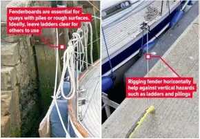  ??  ?? Fenderboar­ds are essential for quays with piles or rough surfaces. Ideally, leave ladders clear for others to use Rigging fender horizontal­ly help against vertical hazards such as ladders and pilings