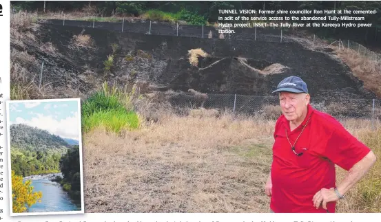  ?? TUNNEL VISION: Former shire councillor Ron Hunt at the cementedin adit of the service access to the abandoned Tully- Millstream Hydro project. INSET: The Tully River at the Kareeya Hydro power station. ??