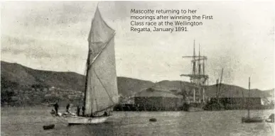  ??  ?? Mascotte returning to her moorings after winning the First Class race at the Wellington Regatta, January 1891.