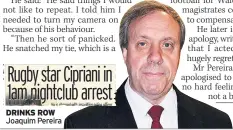  ??  ?? DRINKS ROW Joaquim Pereira Rugby star Cipriani in 1am nightclub arrest He is charged with assaulting police officer