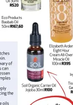  ??  ?? Eco Products Baobab Oil 50ml R167,60 Elizabeth Arden Eight Hour Cream All-Over Miracle Oil 100ml R395 Soil Organic Carrier Oil Jojoba 30ml R100