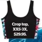  ??  ?? Crop top, XXS-3X, $29.95.