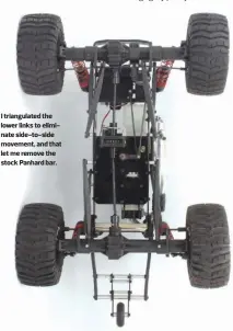  ??  ?? I triangulat­ed the lower links to eliminate side-to-side movement, and that let me remove the stock Panhard bar.