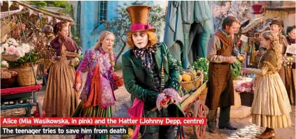  ??  ?? Alice (Mia Wasikowska, in pink) and the Hatter (Johnny Depp, centre) The teenager tries to save him from death