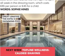  ?? ?? GREAT LENGTHS: THE HOTEL’S SWIMMING POOL
NEXT WEEK TOPLINE WELLNESS: CALORIE-SHAVING