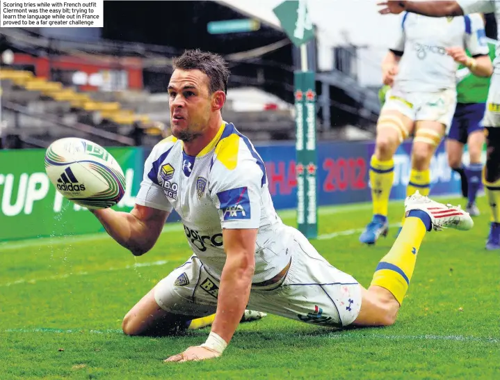  ??  ?? Scoring tries while with French outfit Clermont was the easy bit; trying to learn the language while out in France proved to be a far greater challenge