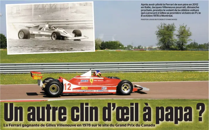  ?? PHOTOS LOUIS BUTCHER ET D’ARCHIVES ?? Après avoir piloté la Ferrari de son père en 2012 en Italie, Jacques Villeneuve pourrait, dimanche prochain, prendre le volant de la célèbre voiture qui a procuré à Gilles sa première victoire en F1, le 8 octobre 1978 à Montréal.