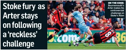  ??  ?? ON THE EDGE: Bournemout­h’s Arter makes his controvers­ial challenge on Stoke’s Allen