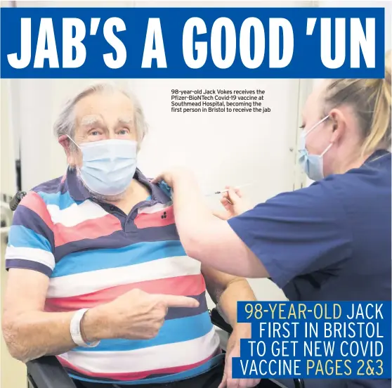  ??  ?? 98-year-old Jack Vokes receives the Pfizer-BioNTech Covid-19 vaccine at Southmead Hospital, becoming the first person in Bristol to receive the jab
