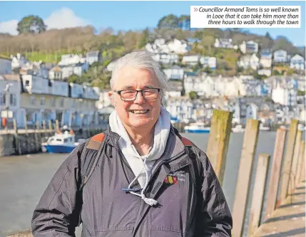  ?? ?? 6Councillo­r Armand Toms is so well known in Looe that it can take him more than three hours to walk through the town