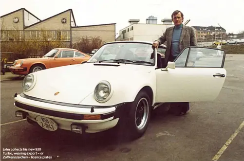  ??  ?? John collects his new 930 Turbo, wearing export – or
Zollkennze­ichen – licence plates