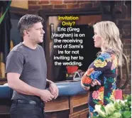  ??  ?? Invitation Only?
Eric (Greg Vaughan) is on the receiving end of Sami’s ire for not inviting her to the wedding.