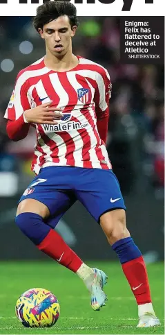  ?? SHUTTERSTO­CK ?? Enigma: Felix has flattered to deceive at Atletico