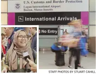  ?? STAFF PHOTOS BY STUART CAHILL ?? EASY ARRIVAL: Dartmouth student Irdina Harith, inset, said she had no issue flying to Logan airport yesterday from Kuala Lumpur after the president’s revised travel ban was implemente­d.