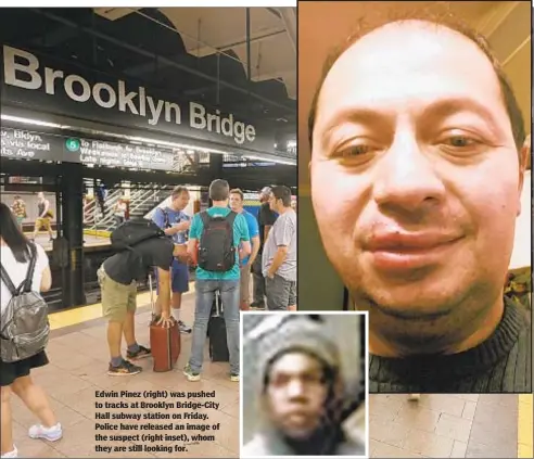  ??  ?? Edwin Pinez (right) was pushed to tracks at Brooklyn Bridge-City Hall subway station on Friday. Police have released an image of the suspect (right inset), whom they are still looking for.