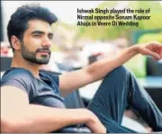  ??  ?? Ishwak Singh played the role of Nirmal opposite Sonam Kapoor Ahuja in Veere Di Wedding