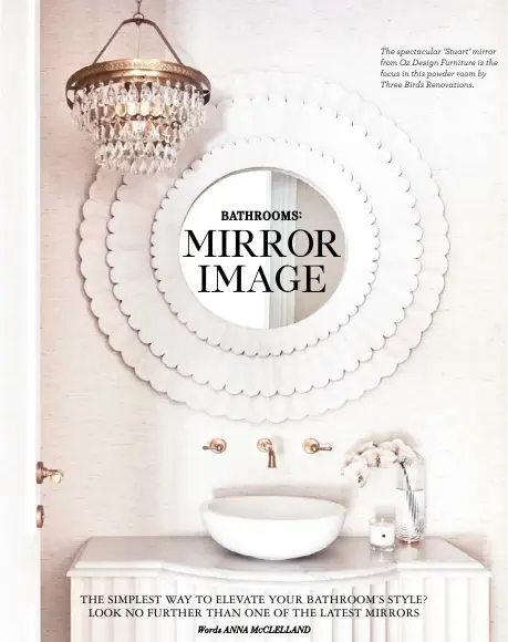  ??  ?? The spectacula­r ‘Stuart’ mirror from Oz Design Furniture is the focus in this powder room by Three Birds Renovation­s.