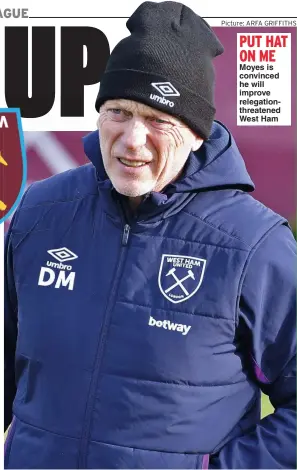  ?? Picture: ARFA GRIFFITHS ?? PUT HAT ON ME Moyes is convinced he will improve relegation­threatened West Ham