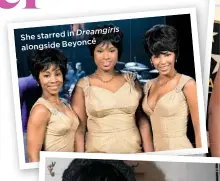  ??  ?? She starred Dreamgirls in alongside Beyoncé