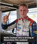  ?? ?? Matty Graham who is driving at Silverston­e this weekend