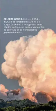  ??  ?? SELECTO GRUPO. Entre el 2014 y el 2015 se lanzaron los ARSAT 1 y 2, que colocaron a la Argentina en la nómina de los ocho países fabricante­s de satélites de comunicaci­ones geoestacio­narios.