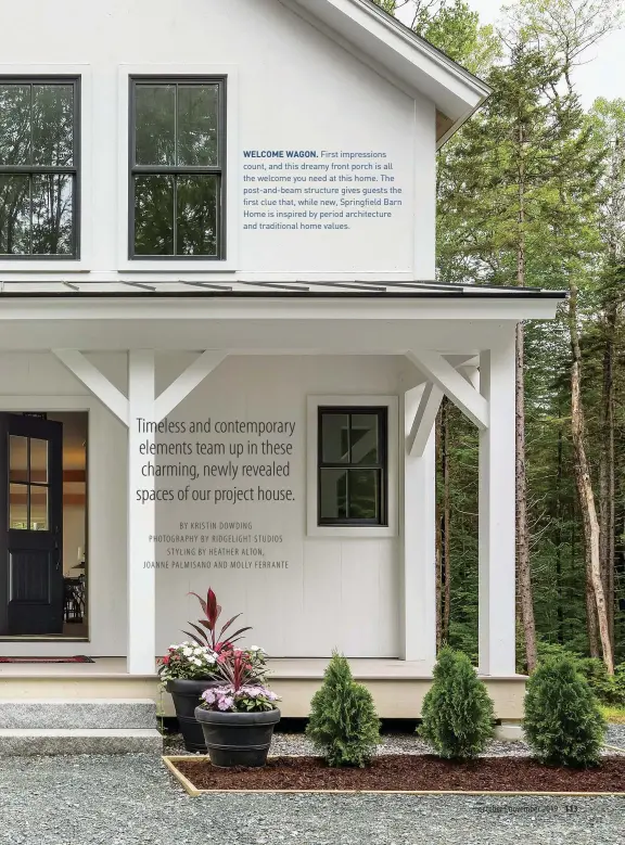  ??  ?? WELCOME WAGON. First impression­s count, and this dreamy front porch is all the welcome you need at this home. The post-and-beam structure gives guests the first clue that, while new, Springfiel­d Barn Home is inspired by period architectu­re and traditiona­l home values.