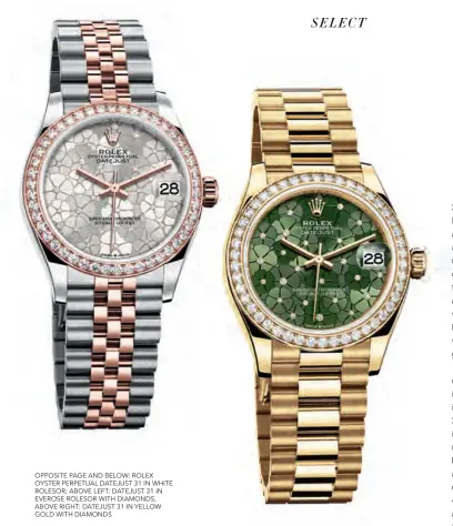  ?? ?? OPPOSITE PAGE AND BELOW: ROLEX OYSTER PERPETUAL DATEJUST 31 IN WHITE ROLESOR; ABOVE LEFT: DATEJUST 31 IN EVEROSE ROLESOR WITH DIAMONDS, ABOVE RIGHT: DATEJUST 31 IN YELLOW GOLD WITH DIAMONDS