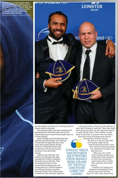  ?? BRENDAN MORAN/RAMSEY CARDY/SPORTSFILE ?? Isa Nacewa at training this week; right, Isa with Richardt Strauss at the Leinster Rugby Awards Ball; and below, Josh van der Flier in action alongside departing back-row colleague Jordi Murphy