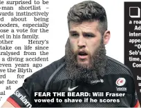  ??  ?? FEAR THE BEARD: Will Fraser vowed to shave if he scores