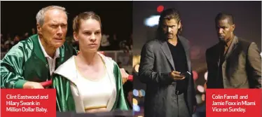  ?? ?? Clint Eastwood and Hilary Swank in Million Dollar Baby.
Colin Farrell and Jamie Foxx in Miami Vice on Sunday.