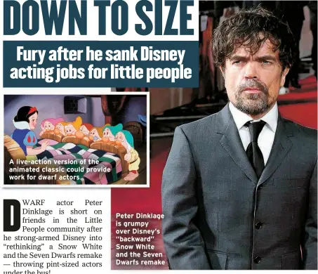  ?? ?? A live-action version of the animated classic could provide work for dwarf actors
Peter Dinklage is grumpy over Disney’s “backward” Snow White and the Seven Dwarfs remake