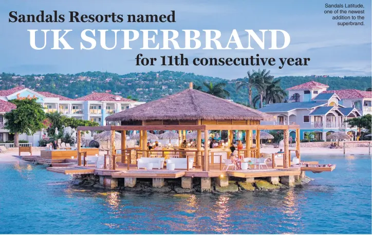  ??  ?? Hotel chain receives high ratings from British public in latest rankings of UK’s strongest consumer brands Sandals Latitude, one of the newest addition to the superbrand.