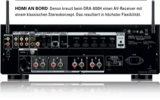  ??  ?? HDMI AN BORD: Denon kreuzt beim DRA- 800H einen AV-Receiver mit einem klassische­n Stereokonz­ept. Das resultiert in höchster Flexibilit­ät.