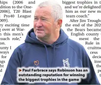  ??  ?? > Paul Farbrace says Robinson has an outstandin­g reputation for winning the biggest trophies in the game