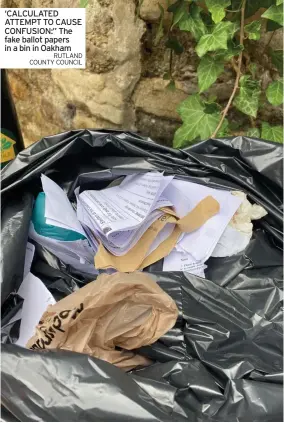  ?? RUTLAND COUNTY COUNCIL ?? ‘CALCULATED ATTEMPT TO CAUSE CONFUSION:” The fake ballot papers in a bin in Oakham