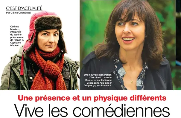  ?? Par Céline Chaudeau ?? Corinne Masiero, interprète de la série phénomène de France 3, Capitaine Marleau. Une nouvelle génération d’héroïnes… Valérie Bonneton est Fabienne Lepic dans Fais pas ci fais pas ça, sur France 2.