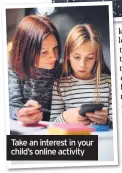  ??  ?? Take an interest in your child’s online activity